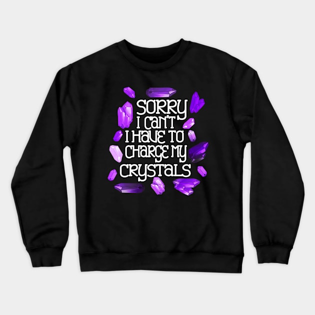 Sorry I Can’t I Have To Charge My Crystals Crewneck Sweatshirt by SmolButDedly